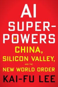 Book Review: AI Superpowers: China, Silicon Valley & the New World Order by Kai-Fu Lee