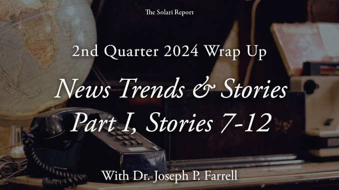 Coming Tuesday: 2nd Quarter 2024 Wrap Up: News Trends & Stories, Part I, Stories 7-12 with Dr. Joseph P. Farrell