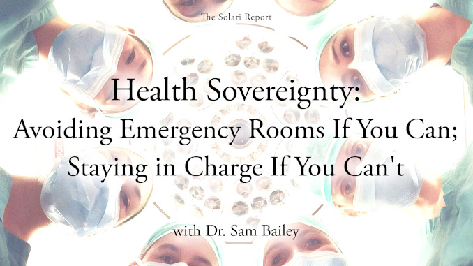 Coming Tuesday: Health Sovereignty: Avoiding Emergency Rooms If You Can; Staying in Charge If You Can’t with Dr. Sam Bailey